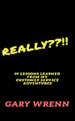 REALLY??!!: 99 Lessons Learned From My Customer Service Adventures (99 Series: Memoirs Book 1)