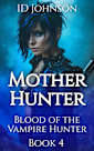 Mother Hunter (Blood of the Vampire Hunter Book 4)