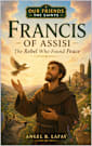 Francis of Assisi: The Rebel Who Found Peace (Our Friends the Saints Book 4)