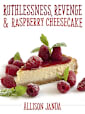 Ruthlessness, Revenge & Raspberry Cheesecake