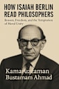 HOW ISAIAH BERLIN READ PHILOSOPHERS: Reason, Freedom, and the Temptation of Moral Unity (Isaiah Berlin Studies)