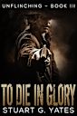 To Die In Glory (Unflinching, #3)