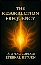 The Resurrection Frequency: A Living Codex of Eternal Return