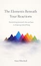 The Elements Beneath Your Reactions: Something Beneath the Surface is Shaping Everything