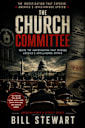 The Church Committee: Inside the Investigation That Exposed America’s Intelligence System (American Power and Secrecy Book 4)