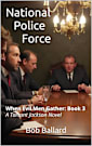 National Police Force: When Evil Men Gather, Book 3: Our hero fights corrupt politicians and angry mobsters that seek to seize complete control of the judicial system in the United States.