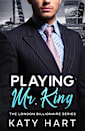 Playing Mr. King (The London Billionaire Series) Standalone