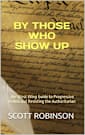 By Those Who Show Up: The West Wing Guide to Progressive Action and Resisting the Authoritarian (What’s Next? Book 6)