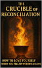 The Crucible of Reconciliation: How to Love Yourself When You Feel Unworthy of Love