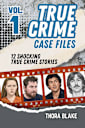 True Crime Case Files - Volume 1: 12 Shocking True Crime Stories of Deception and Murder