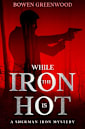 While the Iron is Hot: An Organized Crime Private Investigator Mystery (Sherman Iron Mysteries Book 4)