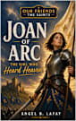 Joan of Arc: The Girl Who Heard Heaven (Our Friends the Saints Book 2)