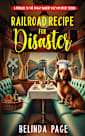 Railroad Recipe for Disaster : The Prequel to The Doggy Bakery Cozy Mystery Series (A Doggy Bakery Cozy Mystery Series)