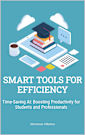 Smart Tools for Efficiency: Time-Saving AI: Boosting Productivity for Students and Professionals