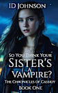 So You Think Your Sister’s a Vampire? (The Chronicles of Cassidy, #1)