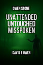 Unattended Untouched Misspoken (Owen Stone Book 1)