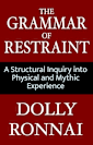The Grammar of Restraint: A Structural Inquiry into Physical and Mythic Experience (Metaphysics and You: Preparing For the Now Dawning Age of Aquarius)