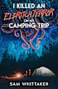 I Killed an Eldritch Terror on My Camping Trip: A Lovecraftian Cosmic Horror Novel (I Kill Cursed Creatures Book 4)