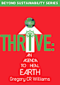 Thrive : A Personal Agenda to Heal Earth (Beyond Sustainability Series)