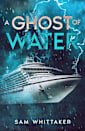 A Ghost of Water: A Ghostly Mystery Thriller on the High Seas (Ghostly Elements Book 2)