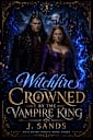 Witchfire Crowned by the Vampire King: A Steamy Paranormal Romance Novel (Witchfire Series book 3)