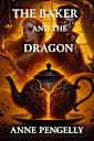 THE BAKER AND THE DRAGON: Love, Magic and a Catastrophe in a Teapot