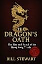 The Dragon’s Oath : The Rise and Reach of the Hong Kong Triad