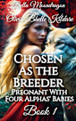 Chosen as the Breeder: Pregnant With Four Alphas’ Babies Book 1