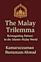 The Malay Trilemma: Reimagining Pattani in the Islamic-Malay World (Southeast Asian Studies)