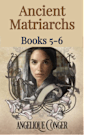 Ancient Matriarchs: Books 5 - 6