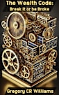 The Wealth Code: Break It or Be Broke: The Science and Strategy of Extreme Wealth Accumulation (Prosperity Codex Trilogy Book 2)