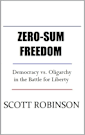 ZERO-SUM FREEDOM: Democracy vs. Oligarchy in the Battle for Liberty