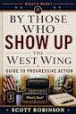 By Those Who Show Up: The West Wing Guide to Progressive Action and Resisting the Authoritarian (What’s Next? Book 6)