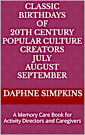 Classic Birthdays of 20th Century Popular Culture Creators July August September: A Memory Care Book for Activity Directors and Caregivers