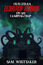 I Killed an Eldritch Terror on My Camping Trip: A Lovecraftian Cosmic Horror Novel (I Kill Cursed Creatures Book 4)