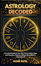 Astrology Decoded : A Practical Guide to Your Birth Chart, Zodiac Signs, and Planetary Patterns-Without Blind Belief or Dependency (Astrology & Beliefs Book 1)