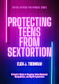 Protecting Teens from Sextortion: A Parent’s Guide to Stopping Online Blackmail, Manipulation, and Digital Exploitation (Digital Defense for Families)