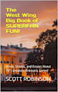 The West Wing Big Book of Superfan Fun!: Trivia, Stories, and Essays About TV’s Greatest Dramatic Series! (What’s Next? 5)