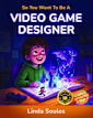 So You Want To Be A Video Game Designer (So You Want To Be A...)