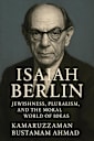 Isaiah Berlin: Jewishness, Pluralism, and the Moral World of Ideas (Isaiah Berlin Studies)