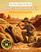 So You Want To Be A Dinosaur Hunter (Paleontologist) (So You Want To Be A...)