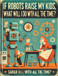 If Robots Raise My Kids, What Will I Do With All The Time?