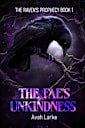 The Fae’s Unkindness: The Raven’s Prophecy Book One (an epic RH/Poly Fae Romantasy) (The Raven’s Prophecy (An Epic RH Fae Romantasy) 1)