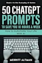 50 ChatGPT Prompts to Save You 10 Hours a Week : How to Automate Your Life With AI (Everyday AI)