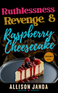 Ruthlessness, Revenge & Raspberry Cheesecake