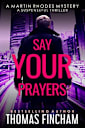 Say Your Prayers: A Suspenseful Thriller (Martin Rhodes Book 3)