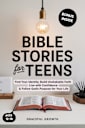 Bible Stories for Teens: Find Your Identity, Build Unshakable Faith, Live with Confidence & Follow God's Purpose for Your Life 