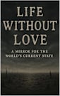 Life Without Love: A Mirror for the World’s Current State