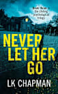 Never Let Her Go: Book three in the chilling psychological trilogy (No Escape 3)