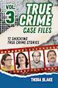True Crime Case Files - Volume 3: 12 Shocking True Crime Stories of Deception and Murder